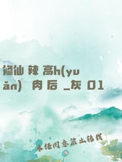 修仙 辣 高h(yuǎn) 濃肉 后宮